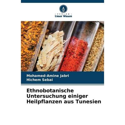 Ethnobotanische Untersuchung einiger Heilpflanzen aus Tunesien, Taschenbuch von Mohamed-Amine Jabri,Hichem Sebai, Verlag Unser Wissen,