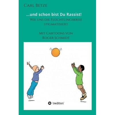 ...und schon bist Du Rassist!, Gebundene Ausgabe von Carl Betze, Tredition, 978-3-347-04570-5