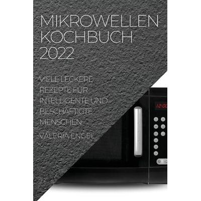 MIKROWELLEN KOCHBUCH 2022, Taschenbuch von Valeria Engel, Arda Can, 978-1-83789-045-3