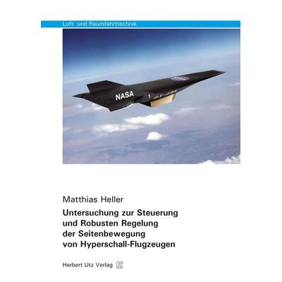 Untersuchung zur Steuerung und Robusten Regelung der Seitenbewegung von Hyperschall-Flugzeugen, Taschenbuch von Matthias Heller, Utz, Herbert,