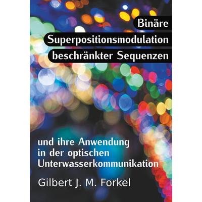 Binäre Superpositionsmodulation beschränkter Sequenzen und ihre Anwendung in der optischen Unterwasserkommunikation, Taschenbuch von Gilbert J. M.