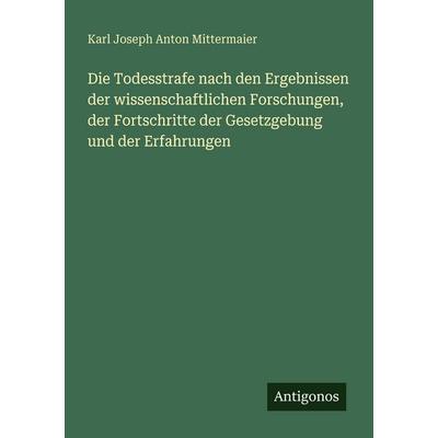 Die Todesstrafe nach den Ergebnissen der wissenschaftlichen Forschungen, der Fortschritte der Gesetzgebung und der Erfahrungen, Taschenbuch von Karl