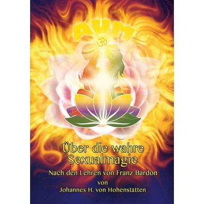 Über die wahre Sexualmagie, Taschenbuch von Johannes H. Hohenstätten, BoD – Books on Demand, 978-3-7322-9460-2