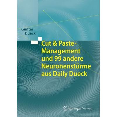 Cut & Paste-Management und 99 andere Neuronenstürme aus Daily Dueck, Gebundene Ausgabe von Gunter Dueck, Springer Berlin, 978-3-662-43389-8