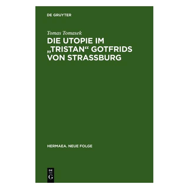 De Gruyter Die Utopie im "Tristan" Gotfrids von Strassburg (Deutsch, Tomas Tomasek) (8079355)