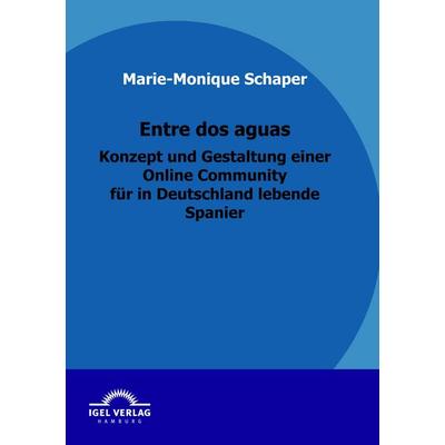 Entre dos aguas - Konzept und Gestaltung einer Online Community für in Deutschland lebende Spanier, Taschenbuch von Marie-Monique Schaper, Igel Verlag