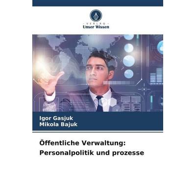 Öffentliche Verwaltung: Personalpolitik und prozesse, Taschenbuch von ¿Gor Gasjuk,Mikola Bajuk, Verlag Unser Wissen, 978-620-6-30811-9