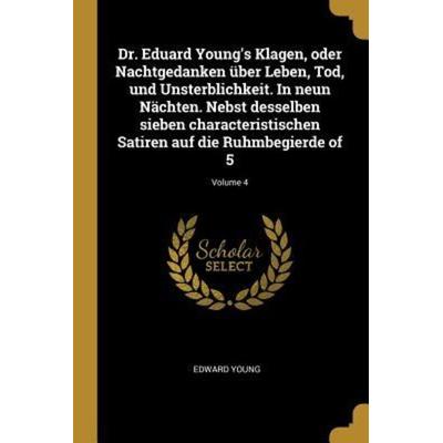 Dr. Eduard Young's Klagen, Oder Nachtgedanken Über Leben, Tod, Und Unsterblichkeit. in Neun Nächten. Nebst Desselben Sieben Characteristischen