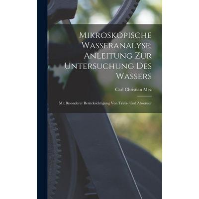 Mikroskopische Wasseranalyse; Anleitung Zur Untersuchung Des Wassers, Gebundene Ausgabe von Carl Christian Mez, Tradd Street Press, 978-1-01-760650-8