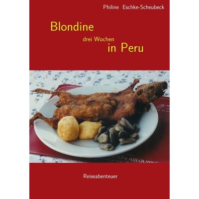 Blondine drei Wochen in Peru, Taschenbuch von Philine Eschke-Scheubeck, BoD – Books on Demand, 978-3-8391-0333-3
