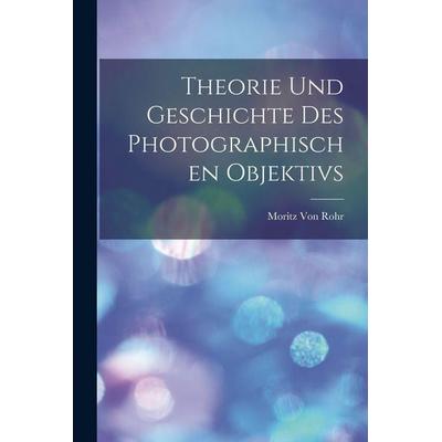Theorie Und Geschichte Des Photographischen Objektivs, Taschenbuch von Moritz Rohr, Legare Street Press, 978-1-01-597003-8