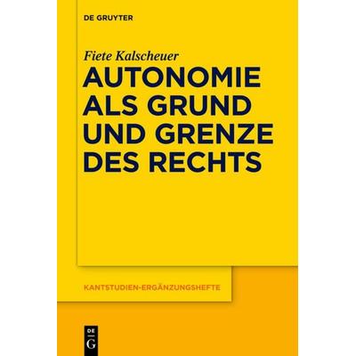 Autonomie als Grund und Grenze des Rechts, Gebundene Ausgabe von Fiete Kalscheuer, De Gruyter, 978-3-11-037007-2