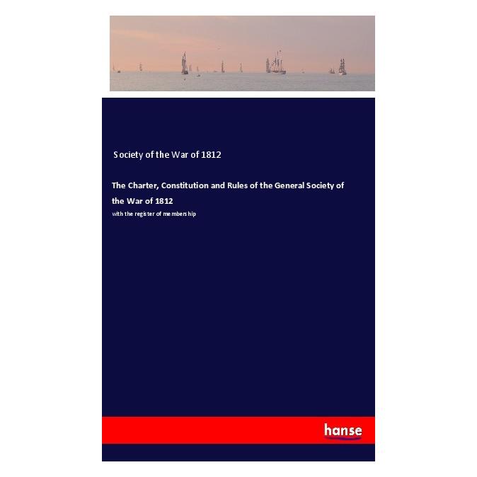 Hansebooks The Charter, Constitution and Rules of the General Society of the War of 1812 (Englisch, Softcover, Society of the War of 1812) (40608343)
