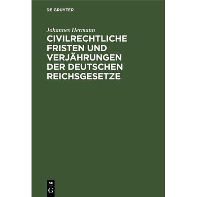 Civilrechtliche Fristen und Verjährungen der deutschen Reichsgesetze, Gebundene Ausgabe von Johannes Hermann, De Gruyter Mouton, 978-3-11-260103-7