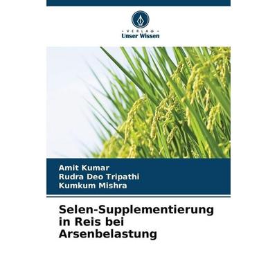 Selen-Supplementierung in Reis bei Arsenbelastung, Taschenbuch von Amit Kumar,Rudra Deo Tripathi,Kumkum Mishra, Verlag Unser Wissen, 978-620-9-35808-1