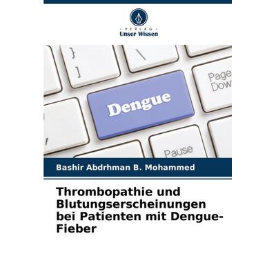 Thrombopathie und Blutungserscheinungen bei Patienten mit Dengue-Fieber, Taschenbuch von Bashir Abdrhman B. Mohammed, Verlag Unser Wissen,