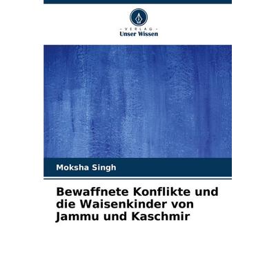 Bewaffnete Konflikte und die Waisenkinder von Jammu und Kaschmir, Taschenbuch von Moksha Singh, Verlag Unser Wissen, 978-620-8-57599-1