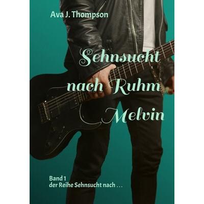 Sehnsucht nach Ruhm - Melvin, Gebundene Ausgabe von Ava J. Thompson, Tredition, 978-3-384-01612-6