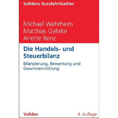 Die Handels- und Steuerbilanz, Taschenbuch von Michael Wehrheim,Matthias Gehrke,Anette Renz, Vahlen, Franz