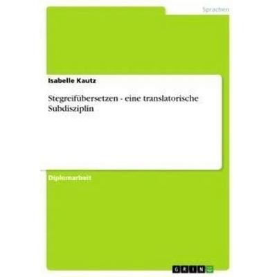 Stegreifübersetzen - eine translatorische Subdisziplin, Taschenbuch von Isabelle Kautz, GRIN, 978-3-656-99298-1