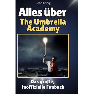 Alles über. The Umbrella Academy, Gebundene Ausgabe von Leon König, BoD - Books on Demand, 978-3-7591-1358-0