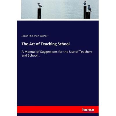 The Art of Teaching School, Taschenbuch von Josiah Rhinehart Sypher, Hansebooks, 978-3-337-28071-0