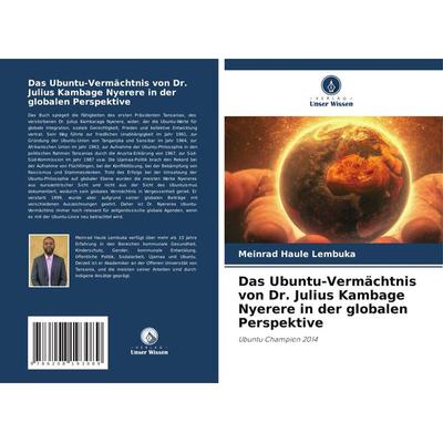 Das Ubuntu-Vermächtnis von Dr. Julius Kambage Nyerere in der globalen Perspektive, Taschenbuch von Meinrad Haule Lembuka, Verlag Unser Wissen,