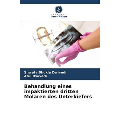 Behandlung eines impaktierten dritten Molaren des Unterkiefers, Taschenbuch von Shweta Shukla Dwivedi,Atul Dwivedi, Verlag Unser Wissen,