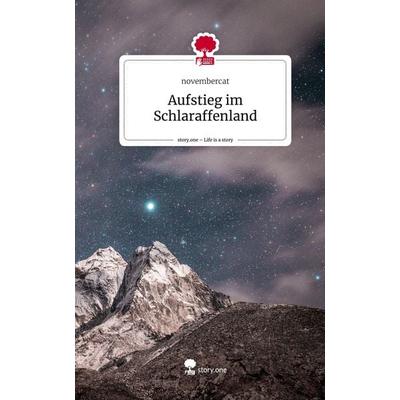 Aufstieg im Schlaraffenland. Life is a Story - story.one, Gebundene Ausgabe von Novembercat, Story.one publishing, 978-3-7115-0499-9