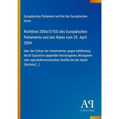 Richtlinie 2004/37/EG des Europäischen Parlaments und des Rates vom 29. April 2004, Taschenbuch von Europäisches Parlament und Rat der Europäischen