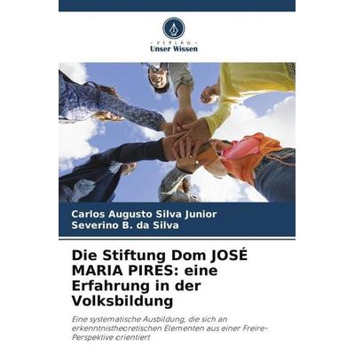 Die Stiftung Dom JOSÉ MARIA PIRES: eine Erfahrung in der Volksbildung, Taschenbuch von Carlos Augusto Silva Junior,Severino B. da Silva, Verlag Unser