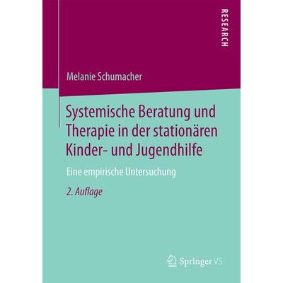 Systemische Beratung und Therapie in der stationären Kinder- und Jugendhilfe, Taschenbuch von Melanie Schumacher, Springer Fachmedien Wiesbaden GmbH,