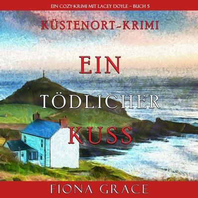 Ein tödlicher Kuss (Ein Cozy-Krimi mit Lacey Doyle – Buch 5) - Fiona Grace, Audio, 9781094333670