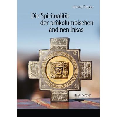 Die Spiritualität der präkolumbischen andinen Inkas, Taschenbuch von Harald Düppe, Haag + Herchen, 978-3-89846-933-3