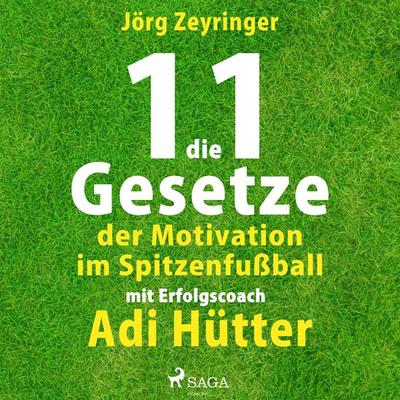 Die 11 Gesetze der Motivation im Spitzenfußball - mit Erfolgscoach Adi Hütter (Ungekürzt) - Jörg Zeyringer, Audio, 9788711965320