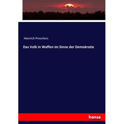 Das Volk in Waffen im Sinne der Demokratie, Taschenbuch von Heinrich Preschers, Hansebooks, 978-3-7434-4871-1