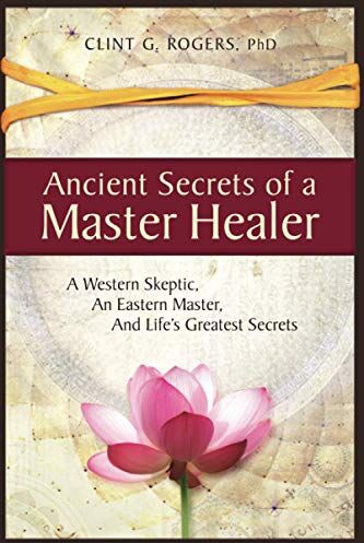 Rogers, Clint G. - Ancient Secrets of a Master Healer: A Western Skeptic, An Eastern Master, And Life’s Greatest Secrets - Preis vom 13.10.2026 11:25:28 h