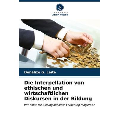 Die Interpellation von ethischen und wirtschaftlichen Diskursen in der Bildung, Taschenbuch von Denalize G. Leite, Verlag Unser Wissen,