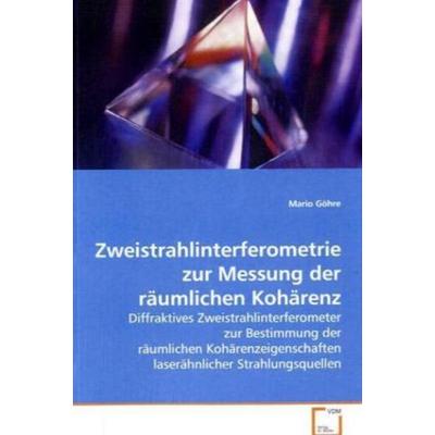 Göhre, M: Zweistrahlinterferometrie zur Messung der räumlich, Taschenbuch von Mario Göhre, VDM, 978-3-639-07220-4