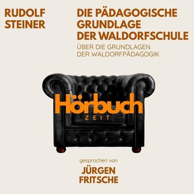 Die pädagogische Grundlage der Waldorfschule. Über die Grundlagen der Waldorf-Pädagogik. - Hörbuchzeit,Rudolf Steiner, Audio, 9783754519806