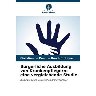 Bürgerliche Ausbildung von Krankenpflegern: eine vergleichende Studie, Taschenbuch von Christian de Paul de Barchifontaine, Verlag Unser Wissen,
