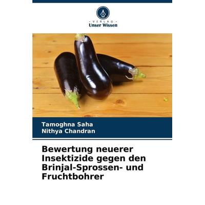 Bewertung neuerer Insektizide gegen den Brinjal-Sprossen- und Fruchtbohrer, Taschenbuch von Tamoghna Saha,Nithya Chandran, Verlag Unser Wissen,