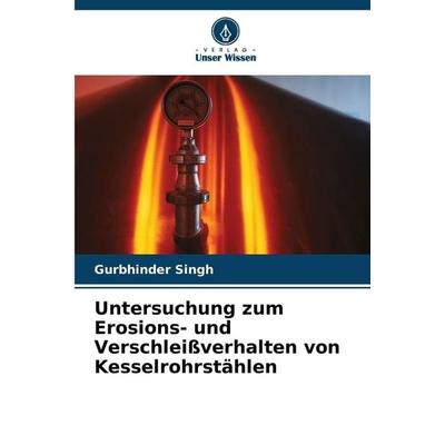 Untersuchung zum Erosions- und Verschleißverhalten von Kesselrohrstählen, Taschenbuch von Gurbhinder Singh, Verlag Unser Wissen, 978-620-8-83587-3