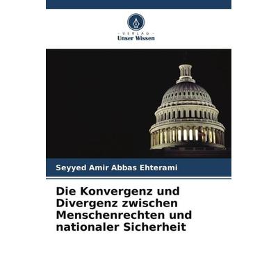 Die Konvergenz und Divergenz zwischen Menschenrechten und nationaler Sicherheit, Taschenbuch von Seyyed Amir Abbas Ehterami, Verlag Unser Wissen,
