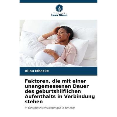 Faktoren, die mit einer unangemessenen Dauer des geburtshilflichen Aufenthalts in Verbindung stehen, Taschenbuch von Aliou Mbacke, Verlag Unser