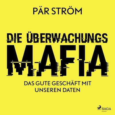 Die Überwachungsmafia - das gute Geschäft mit unseren Daten - Pär Ström, Audio, 9788728163542