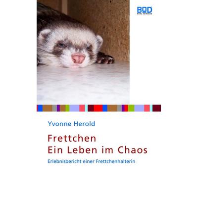 Frettchen - Ein Leben im Chaos, Taschenbuch von Yvonne Herold, BoD – Books on Demand, 978-3-8334-7940-3