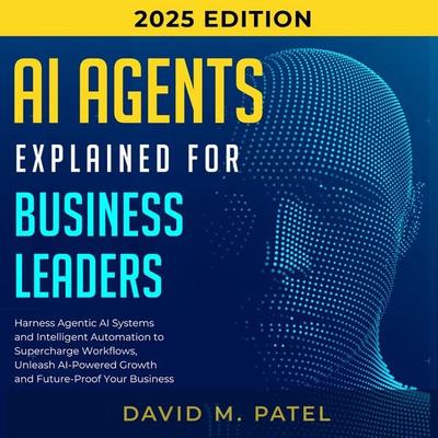 AI Agents Explained for Business Leaders - David M. Patel, Audio, 9783690607285
