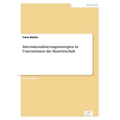 Internationalisierungsstrategien in Unternehmen der Bauwirtschaft, Taschenbuch von Carlo Bächle, GRIN, 978-3-8386-2902-5