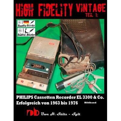 High Fidelity Vintage Teil 1: PHILIPS Cassetten Recorder EL 3300 & Co. - Erfolgreich von 1963 bis 1976, Taschenbuch von Uwe H. Sültz, BoD – Books on